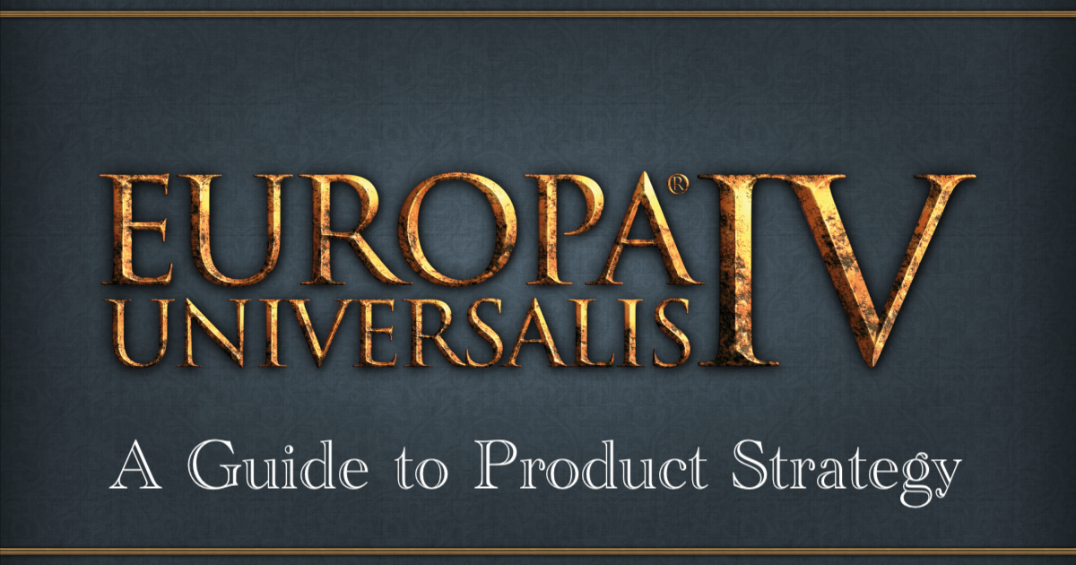 Map-Based Strategy & Product Vision: How EU4 made me a better Product Manager